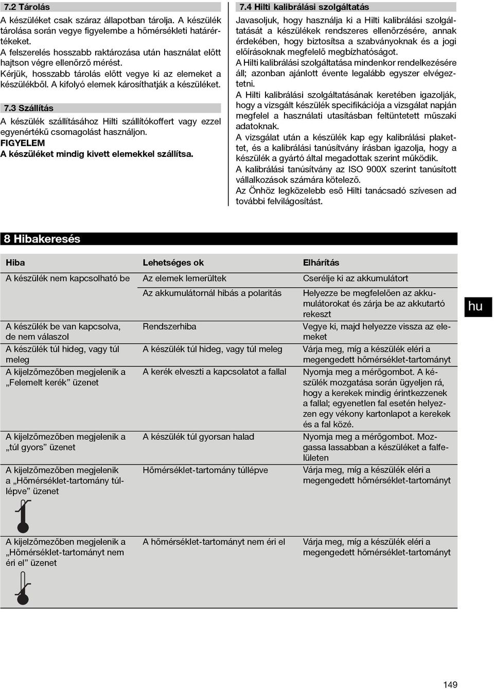 7.3 Szállítás A készülék szállításához Hilti szállítókoffert vagy ezzel egyenértékű csomagolást használjon. FIGYELEM A készüléket mindig kivett elemekkel szállítsa. 7.