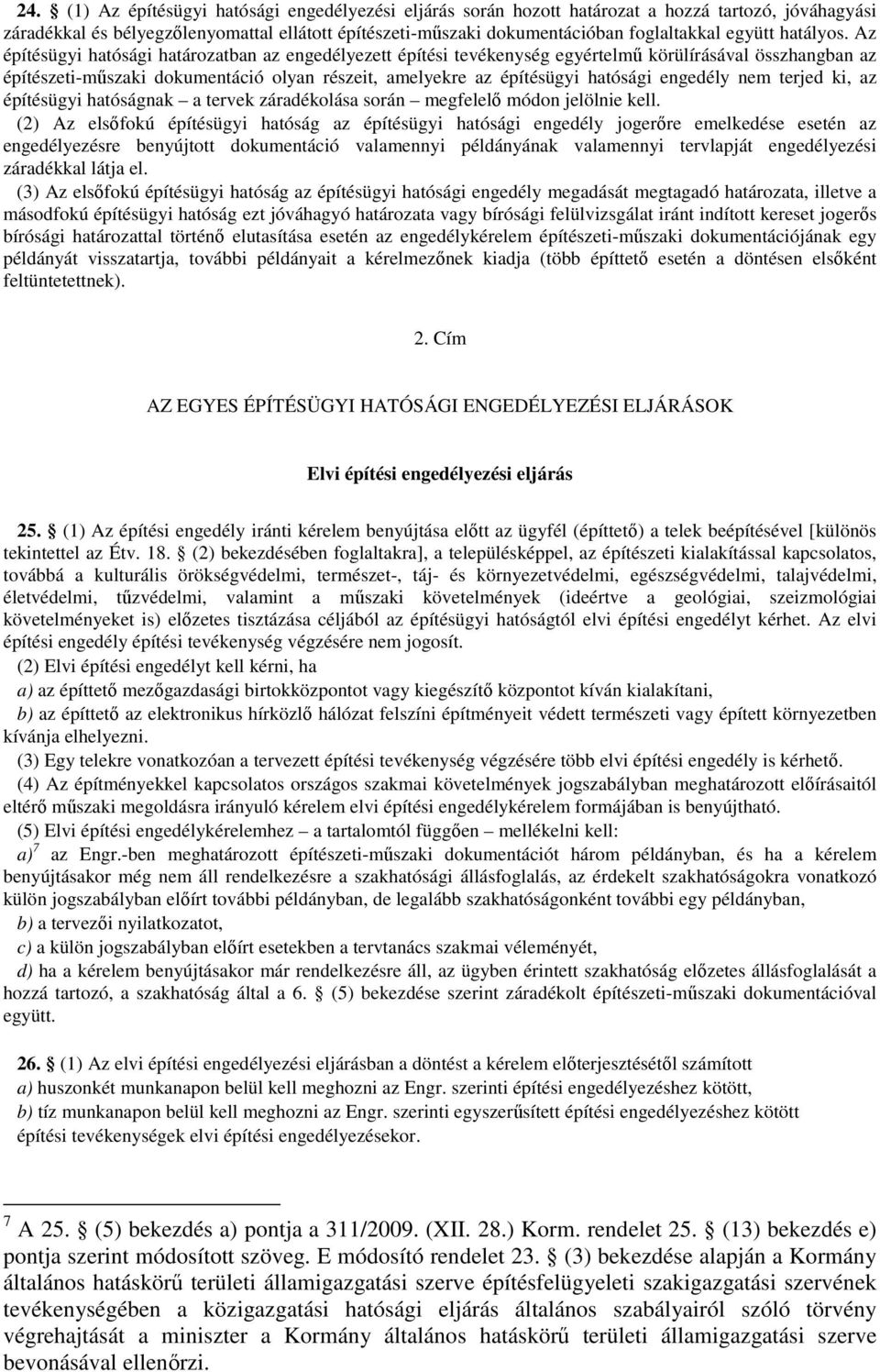 Az építésügyi hatósági határozatban az engedélyezett építési tevékenység egyértelmű körülírásával összhangban az építészeti-műszaki dokumentáció olyan részeit, amelyekre az építésügyi hatósági