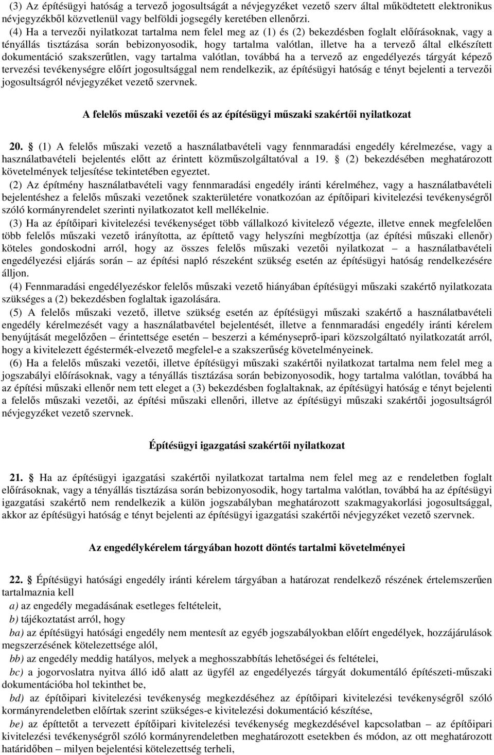 által elkészített dokumentáció szakszerűtlen, vagy tartalma valótlan, továbbá ha a tervező az engedélyezés tárgyát képező tervezési tevékenységre előírt jogosultsággal nem rendelkezik, az építésügyi