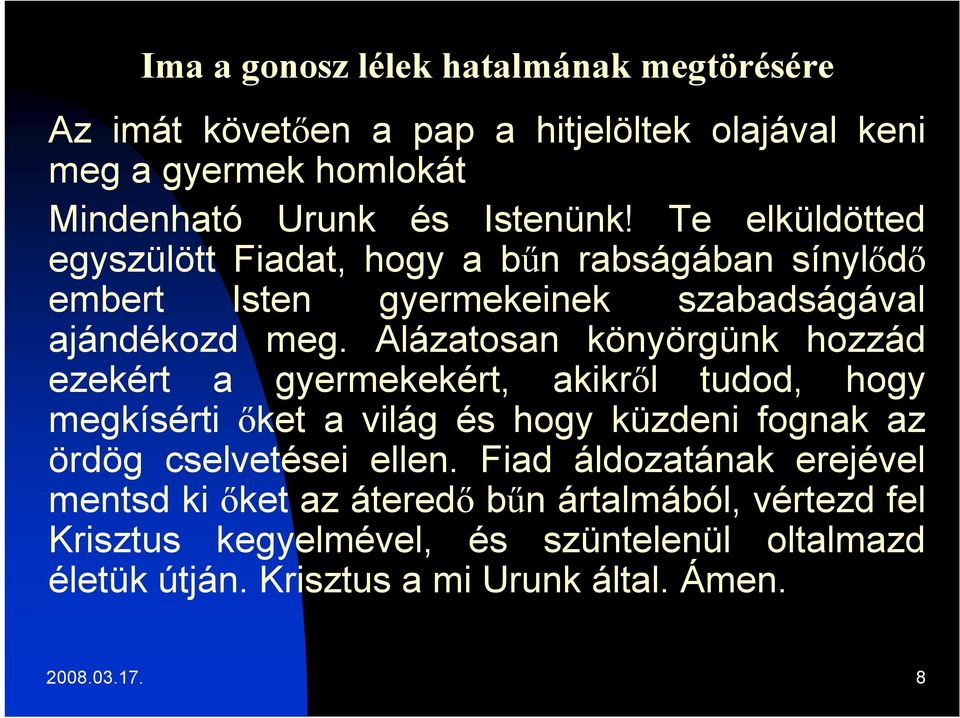 Alázatosan könyörgünk hozzád ezekért a gyermekekért, akikről tudod, hogy megkísérti őket a világ és hogy küzdeni fognak az ördög cselvetései ellen.