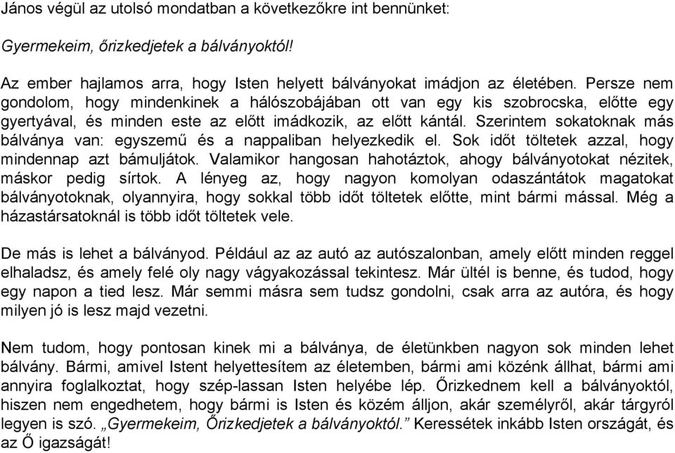 Szerintem sokatoknak más bálványa van: egyszemű és a nappaliban helyezkedik el. Sok időt töltetek azzal, hogy mindennap azt bámuljátok.
