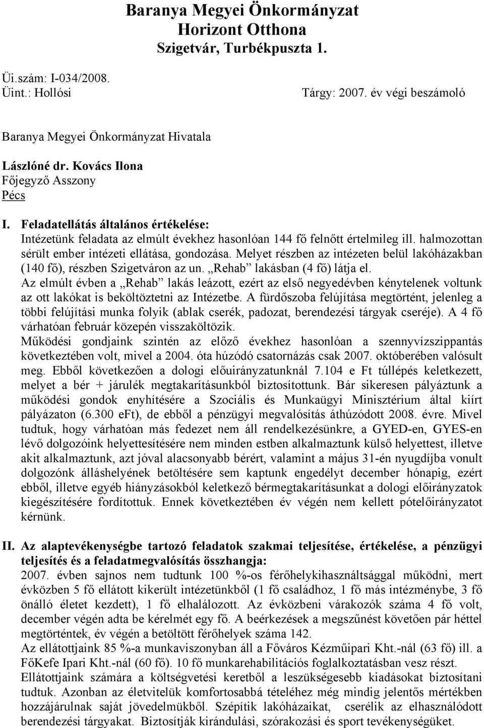 halmozottan sérült ember intézeti ellátása, gondozása. Melyet részben az intézeten belül lakóházakban (140 fő), részben Szigetváron az un. Rehab lakásban (4 fő) látja el.