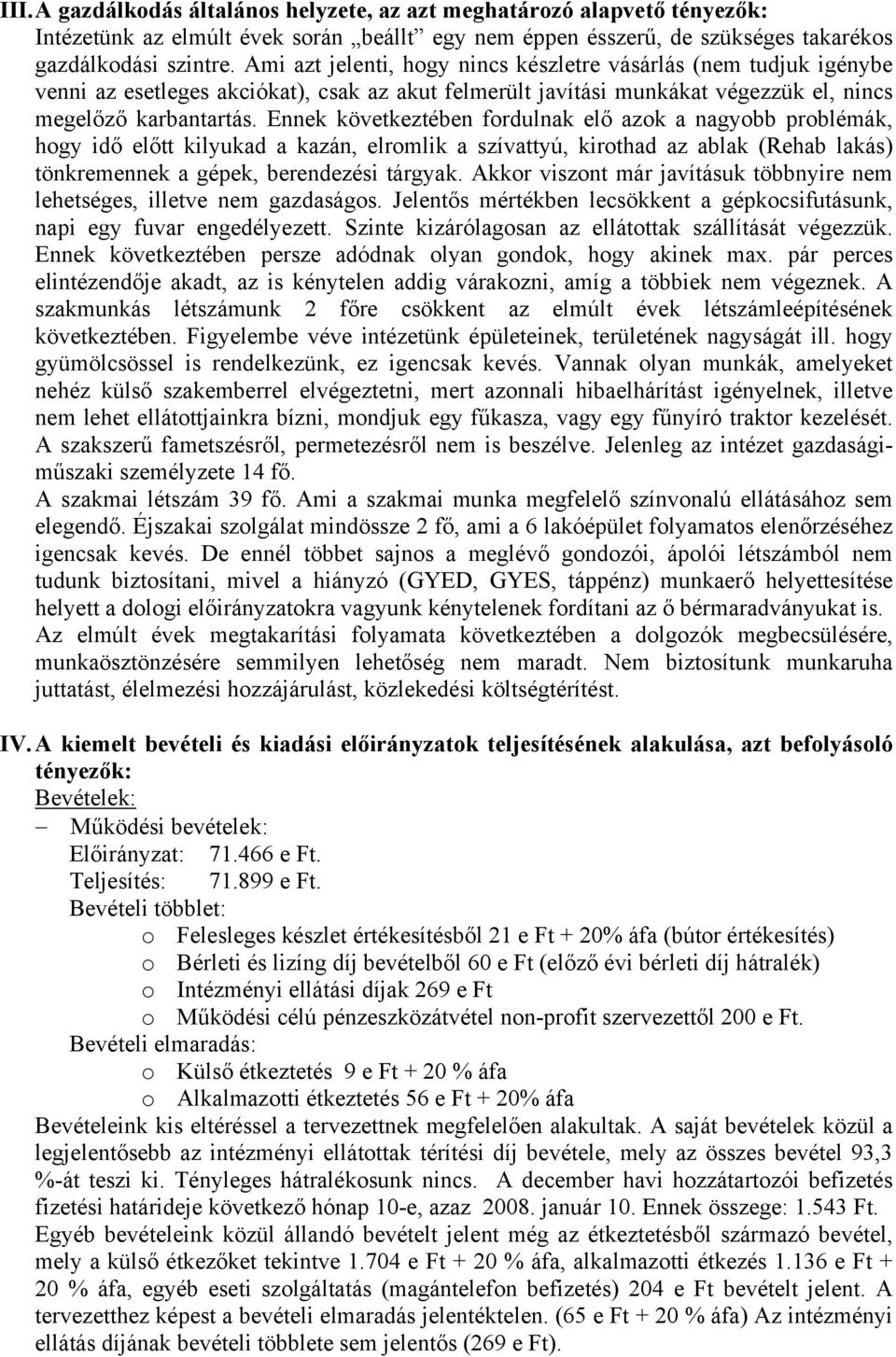 Ennek következtében fordulnak elő azok a nagyobb problémák, hogy idő előtt kilyukad a kazán, elromlik a szívattyú, kirothad az ablak (Rehab lakás) tönkremennek a gépek, berendezési tárgyak.