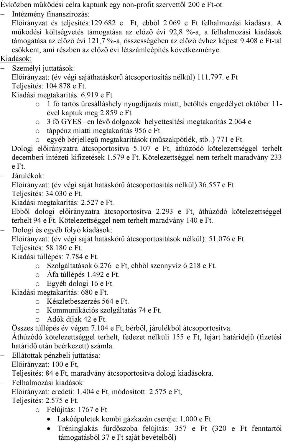 408 e Ft-tal csökkent, ami részben az előző évi létszámleépítés következménye. Kiadások: Személyi juttatások: Előirányzat: (év végi sajáthatáskörű átcsoportosítás nélkül) 111.797.