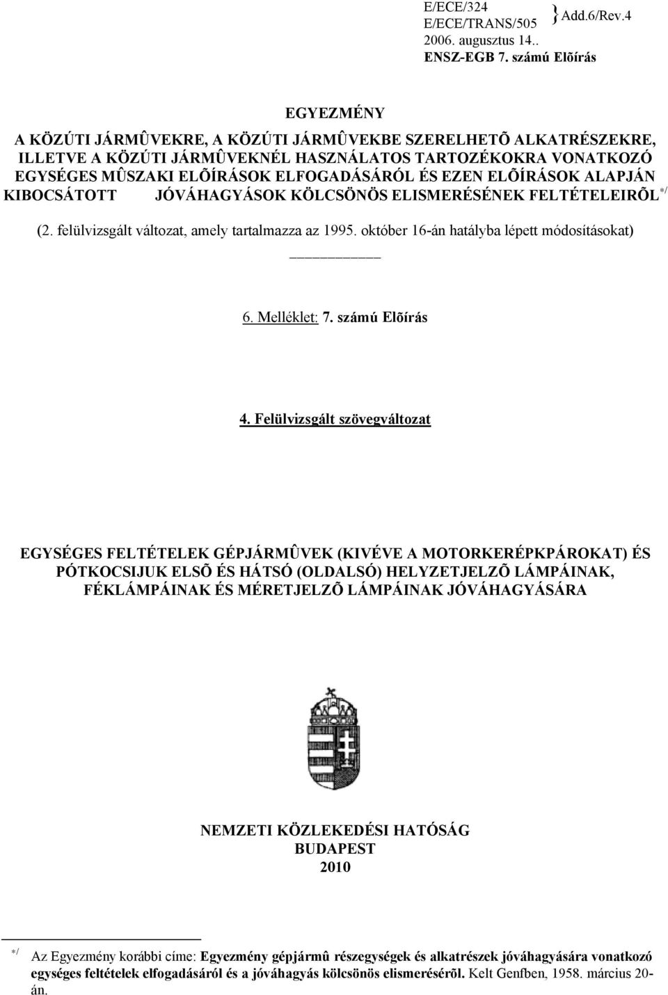 EZEN ELÕÍRÁSOK ALAPJÁN KIBOCSÁTOTT JÓVÁHAGYÁSOK KÖLCSÖNÖS ELISMERÉSÉNEK FELTÉTELEIRÕL / (2. felülvizsgált változat, amely tartalmazza az 1995. október 16-án hatályba lépett módosításokat) 6.