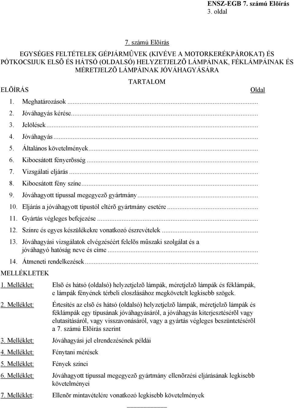 TARTALOM 1. Meghatározások... 2. Jóváhagyás kérése... 3. Jelölések... 4. Jóváhagyás... 5. Általános követelmények... 6. Kibocsátott fényerõsség... 7. Vizsgálati eljárás... 8. Kibocsátott fény színe.