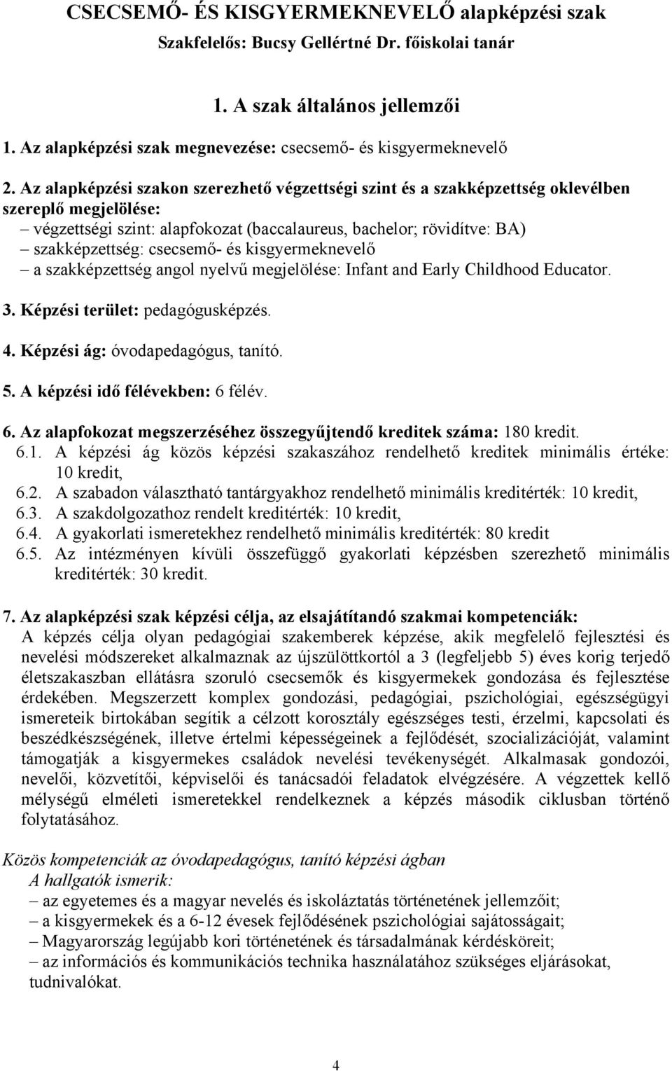 csecsemő- és kisgyermeknevelő a szakképzettség angol nyelvű megjelölése: Infant and Early Childhood Educator. 3. Képzési terület: pedagógusképzés. 4. Képzési ág: óvodapedagógus, tanító. 5.