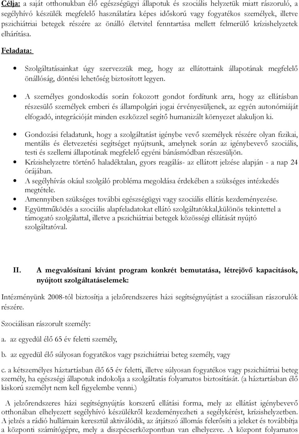 Feladata: Szolgáltatásainkat úgy szervezzük meg, hogy az ellátottaink állapotának megfelelő önállóság, döntési lehetőség biztosított legyen.