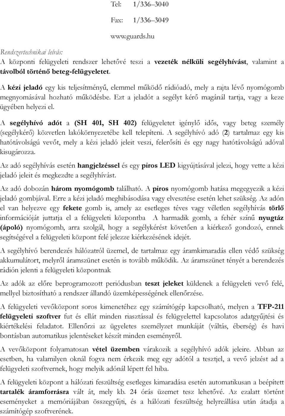A segélyhívó adót a (SH 401, SH 402) felügyeletet igénylő idős, vagy beteg személy (segélykérő) közvetlen lakókörnyezetébe kell telepíteni.