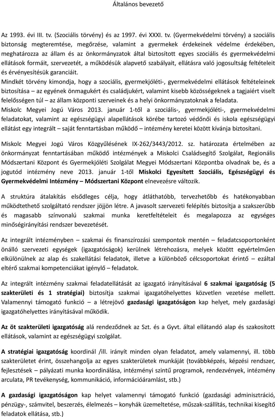 (Gyermekvédelmi törvény) a szociális biztonság megteremtése, megőrzése, valamint a gyermekek érdekeinek védelme érdekében, meghatározza az állam és az önkormányzatok által biztosított egyes szociális
