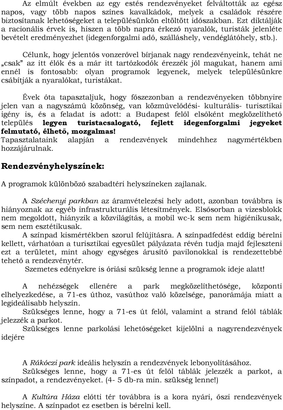 Célunk, hogy jelentős vonzerővel bírjanak nagy rendezvényeink, tehát ne csak az itt élők és a már itt tartózkodók érezzék jól magukat, hanem ami ennél is fontosabb: olyan programok legyenek, melyek