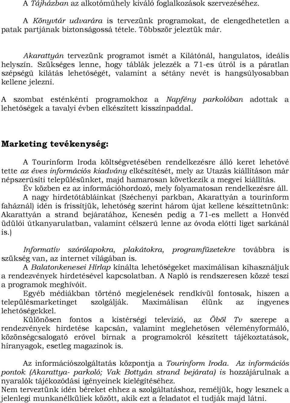 Szükséges lenne, hogy táblák jelezzék a 71-es útról is a páratlan szépségű kilátás lehetőségét, valamint a sétány nevét is hangsúlyosabban kellene jelezni.