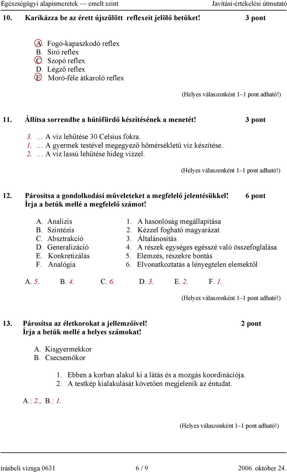 Párosítsa a gondolkodási műveleteket a megfelelő jelentésükkel! 6 pont Írja a betűk mellé a megfelelő számot! A. Analizis 1. A hasonlóság megállapítása B. Szintézis 2. Kézzel fogható magyarázat C.