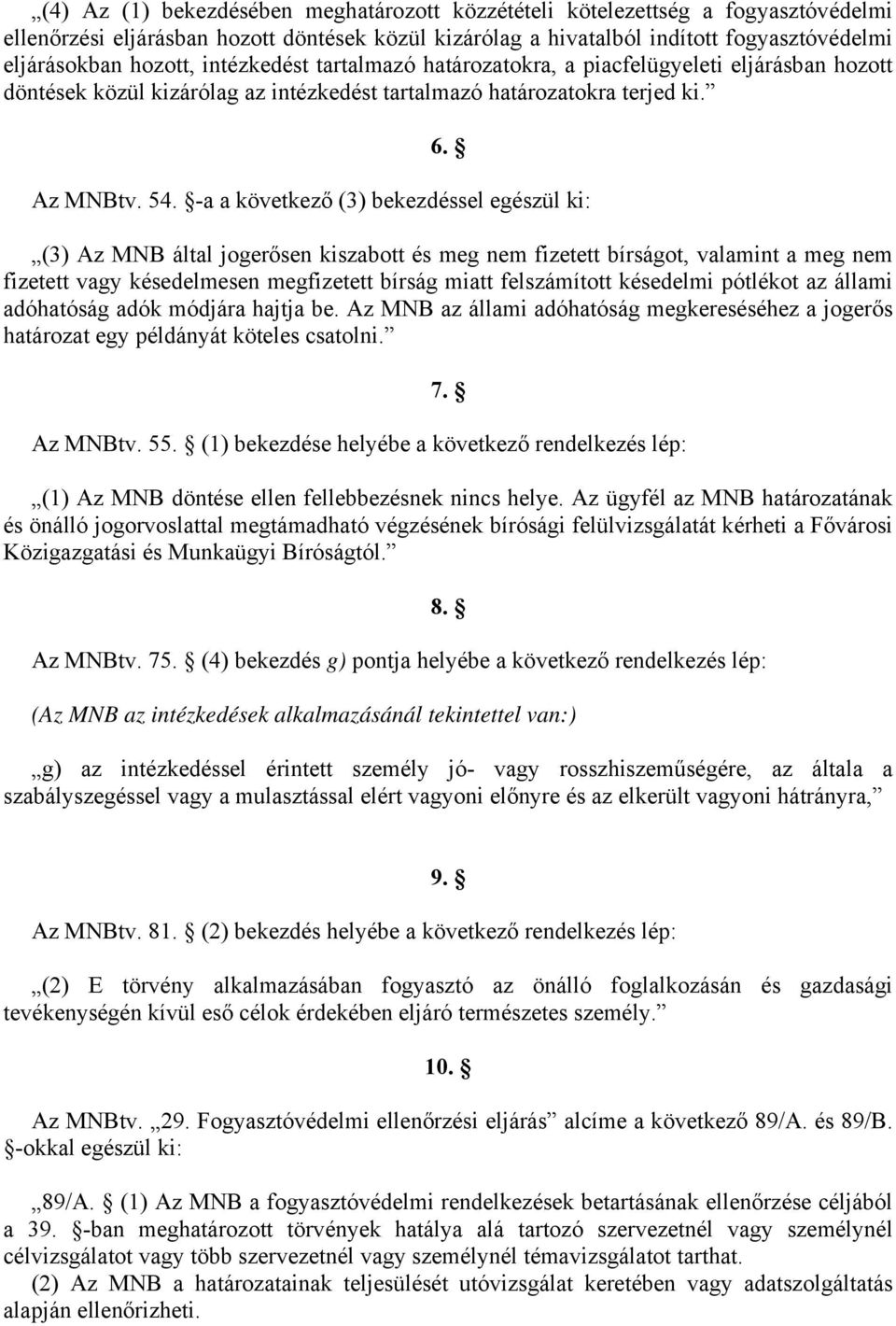 -a a következő (3) bekezdéssel egészül ki: (3) Az MNB által jogerősen kiszabott és meg nem fizetett bírságot, valamint a meg nem fizetett vagy késedelmesen megfizetett bírság miatt felszámított