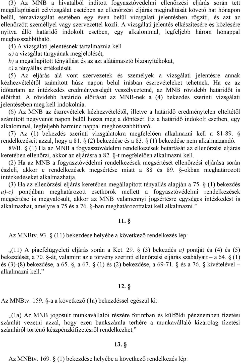 A vizsgálati jelentés elkészítésére és közlésére nyitva álló határidő indokolt esetben, egy alkalommal, legfeljebb három hónappal meghosszabbítható.
