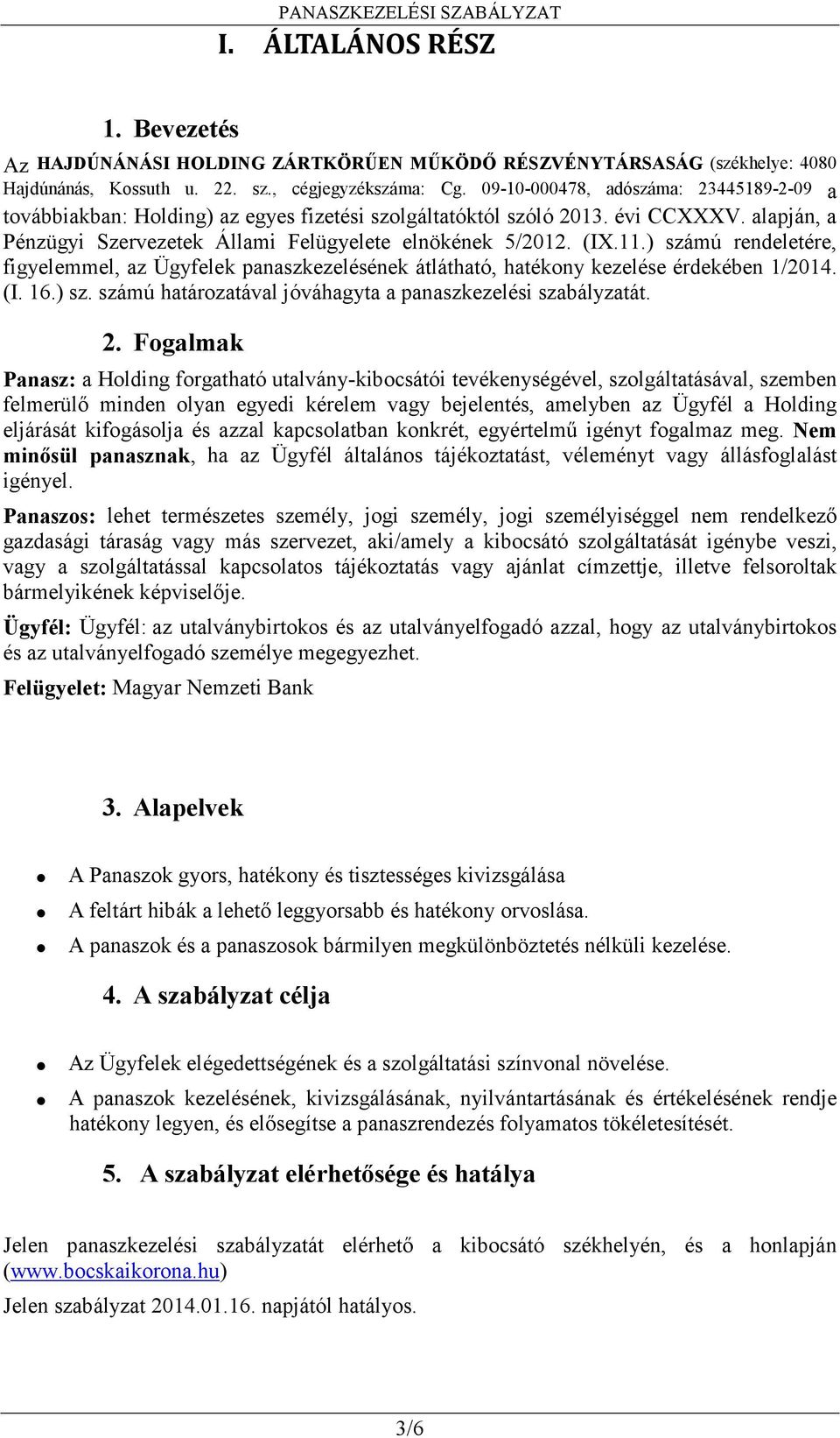 ) számú rendeletére, figyelemmel, az Ügyfelek panaszkezelésének átlátható, hatékony kezelése érdekében 1/2014. (I. 16.) sz. számú határozatával jóváhagyta a panaszkezelési szabályzatát. 2.