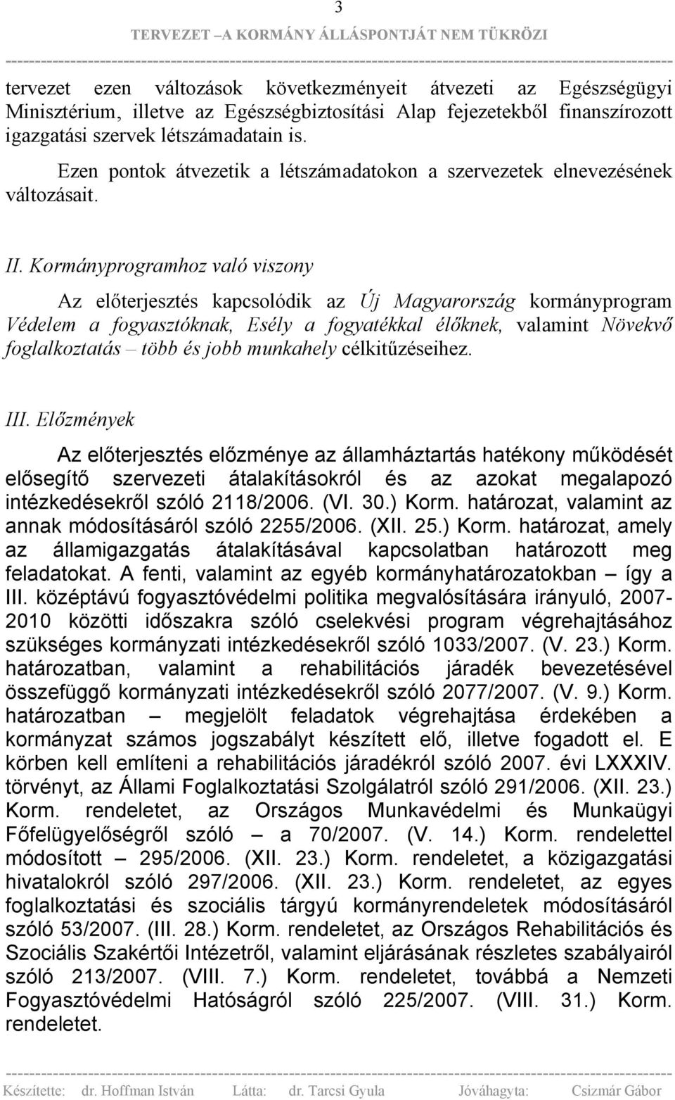 Kormányprogramhoz való viszony Az előterjesztés kapcsolódik az Új Magyarország kormányprogram Védelem a fogyasztóknak, Esély a fogyatékkal élőknek, valamint Növekvő foglalkoztatás több és jobb