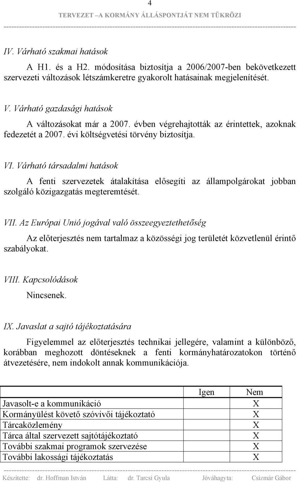 Várható társadalmi hatások A fenti szervezetek átalakítása elősegíti az állampolgárokat jobban szolgáló közigazgatás megteremtését. VII.