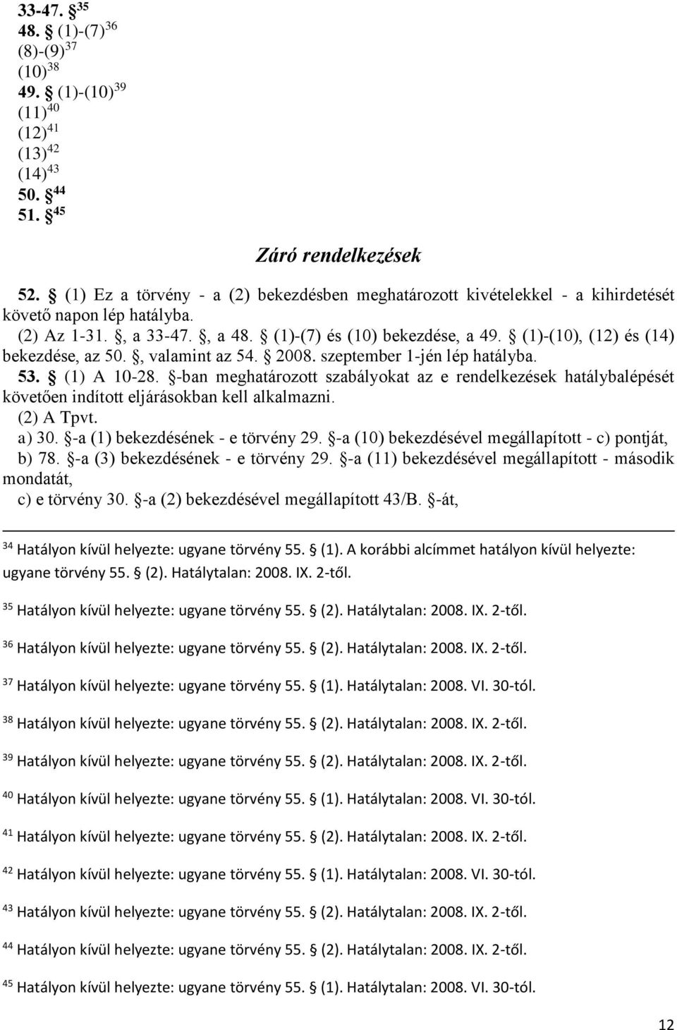 (1)-(10), (12) és (14) bekezdése, az 50., valamint az 54. 2008. szeptember 1-jén lép hatályba. 53. (1) A 10-28.