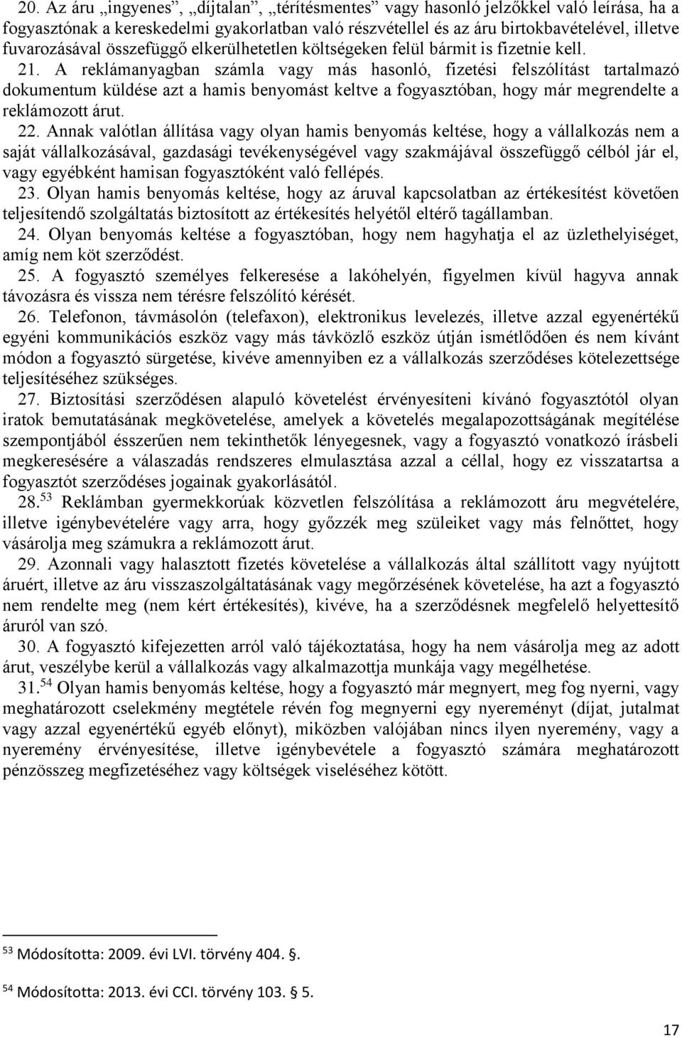 A reklámanyagban számla vagy más hasonló, fizetési felszólítást tartalmazó dokumentum küldése azt a hamis benyomást keltve a fogyasztóban, hogy már megrendelte a reklámozott árut. 22.