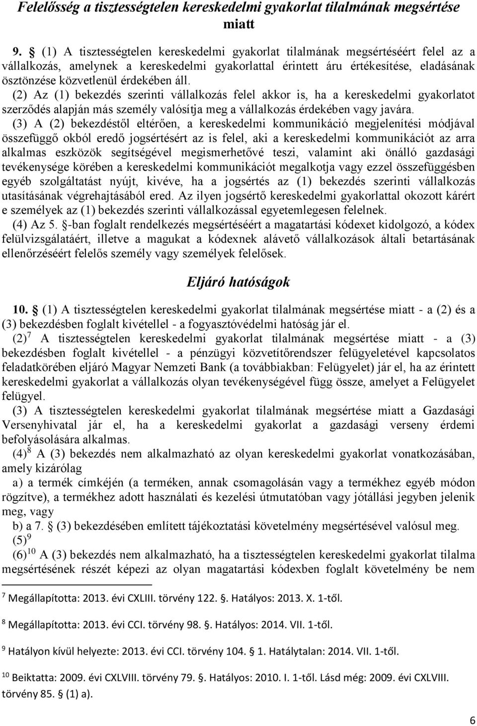 érdekében áll. (2) Az (1) bekezdés szerinti vállalkozás felel akkor is, ha a kereskedelmi gyakorlatot szerződés alapján más személy valósítja meg a vállalkozás érdekében vagy javára.