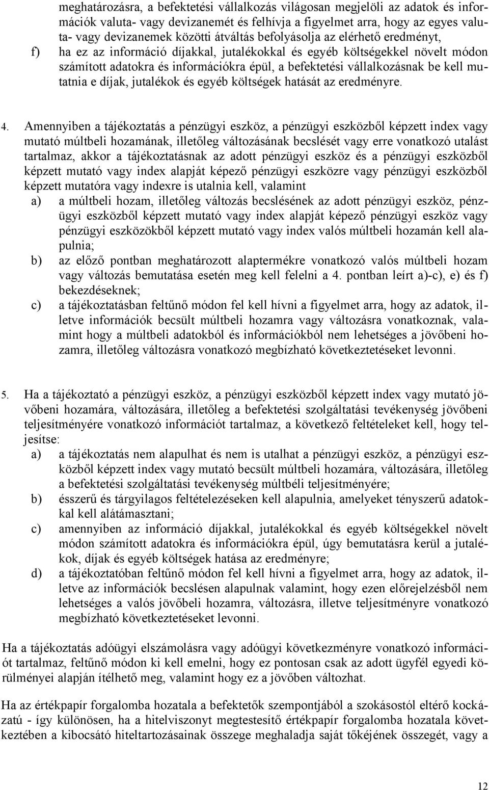 mutatnia e díjak, jutalékok és egyéb költségek hatását az eredményre. 4.