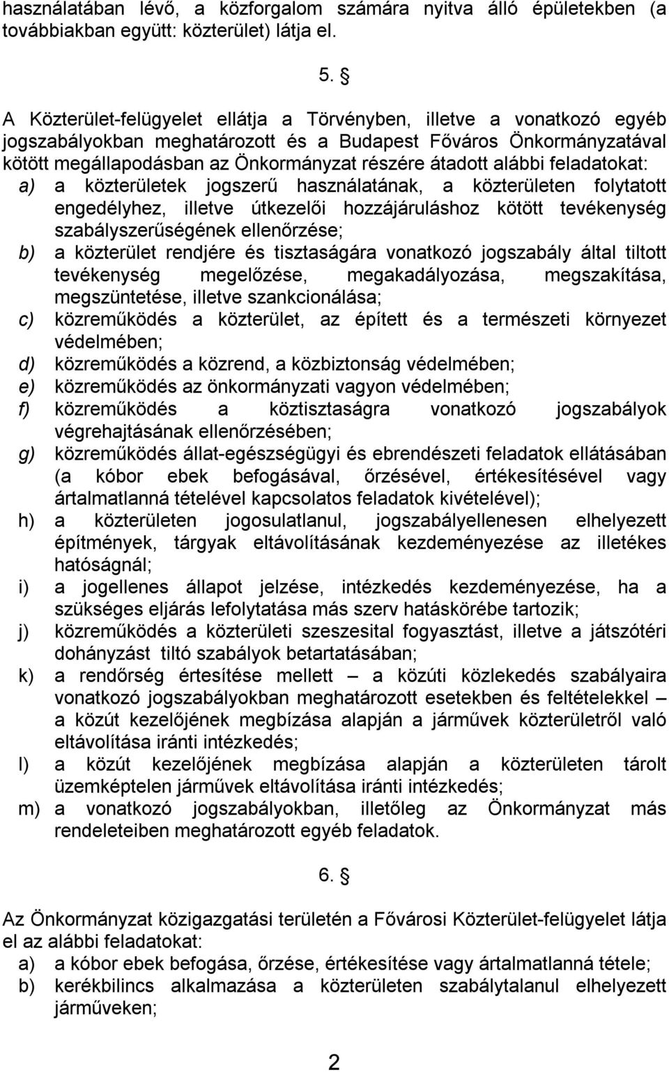 alábbi feladatokat: a) a közterületek jogszerű használatának, a közterületen folytatott engedélyhez, illetve útkezelői hozzájáruláshoz kötött tevékenység szabályszerűségének ellenőrzése; b) a