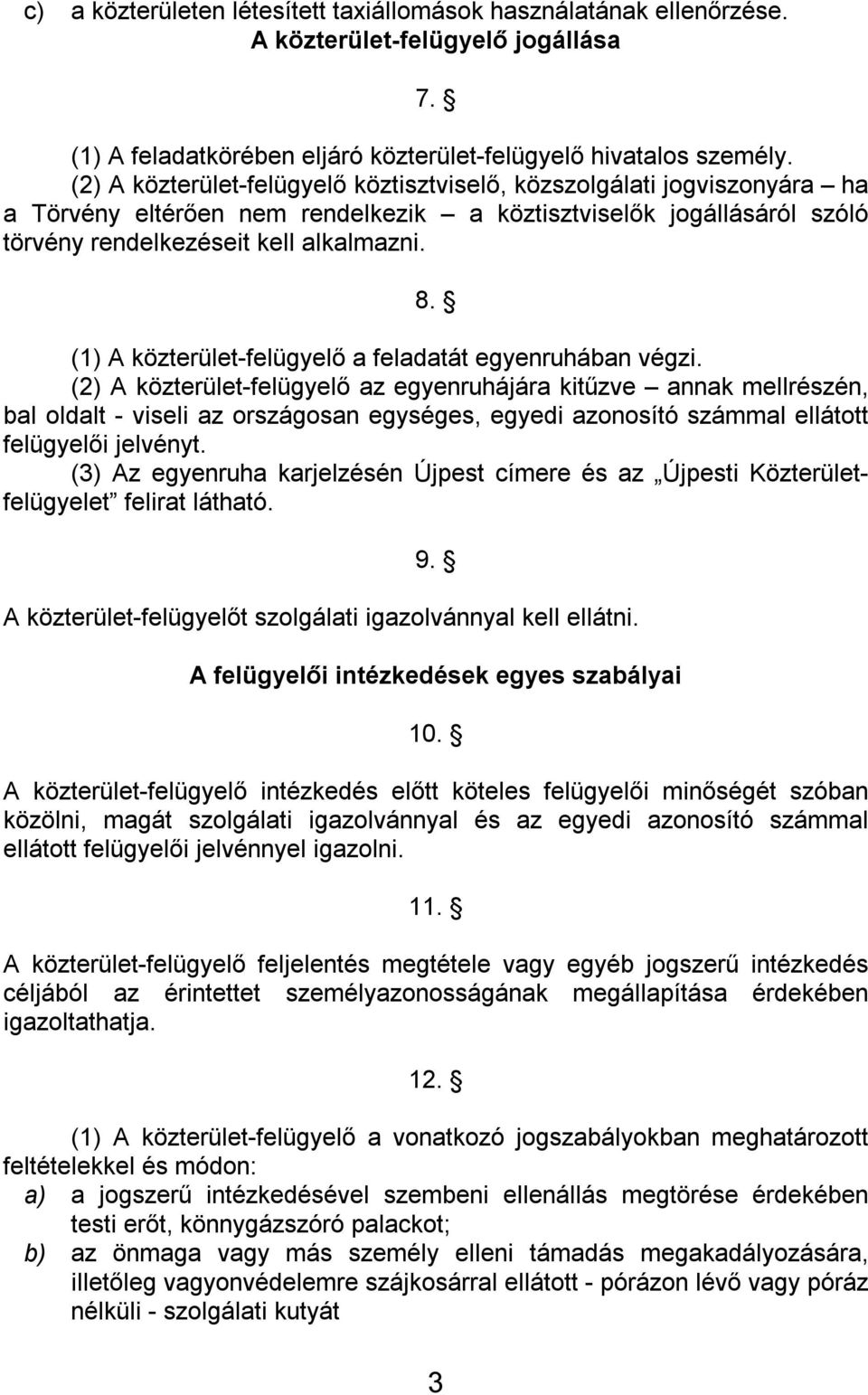 (1) A közterület-felügyelő a feladatát egyenruhában végzi.