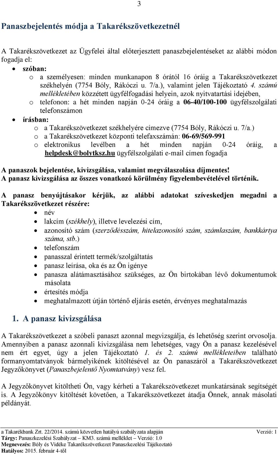 számú mellékletében közzétett ügyfélfogadási helyein, azok nyitvatartási idejében, o telefonon: a hét minden napján 0-24 óráig a 06-40/100-100 ügyfélszolgálati telefonszámon írásban: o a