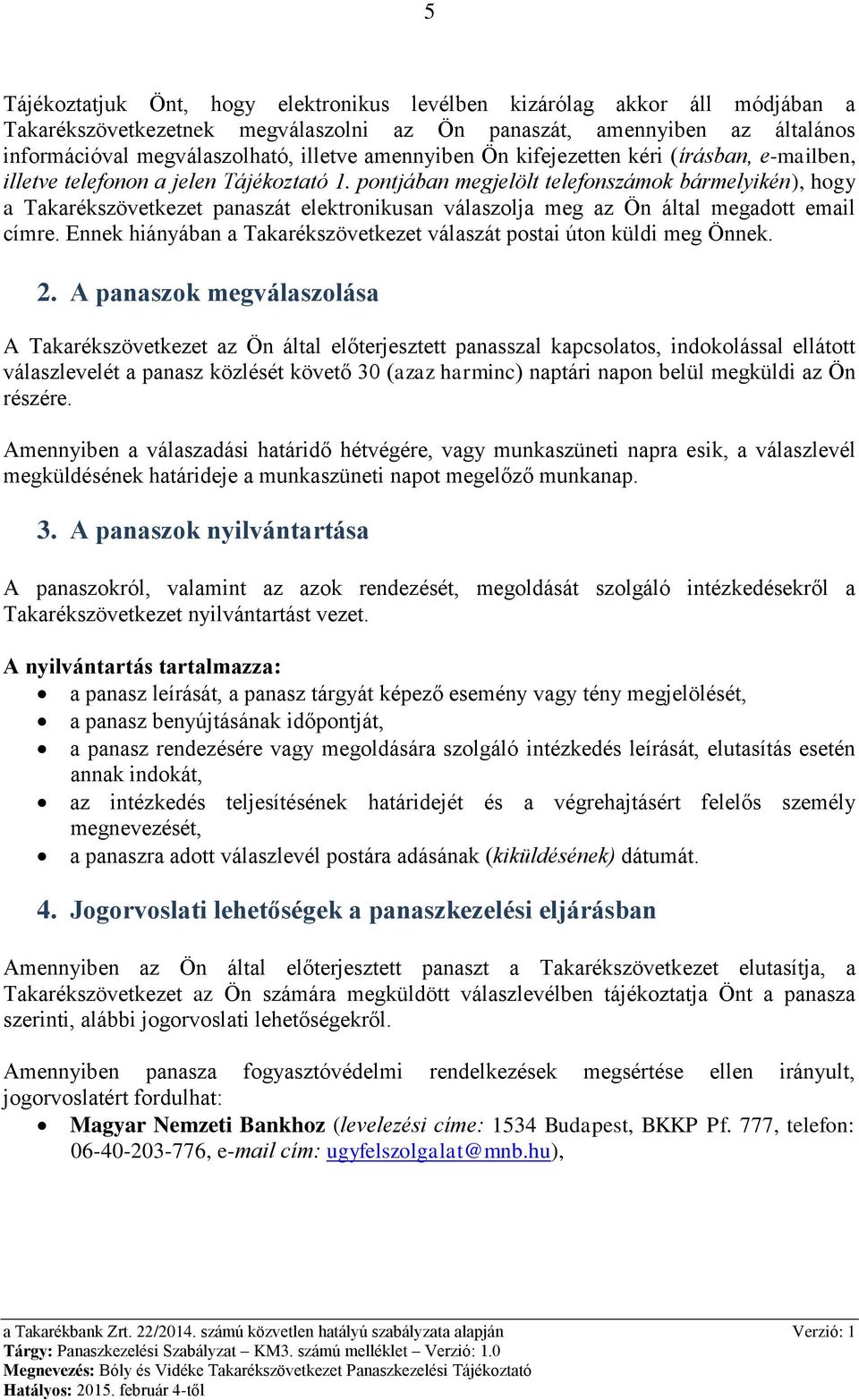 pontjában megjelölt telefonszámok bármelyikén), hogy a Takarékszövetkezet panaszát elektronikusan válaszolja meg az Ön által megadott email címre.