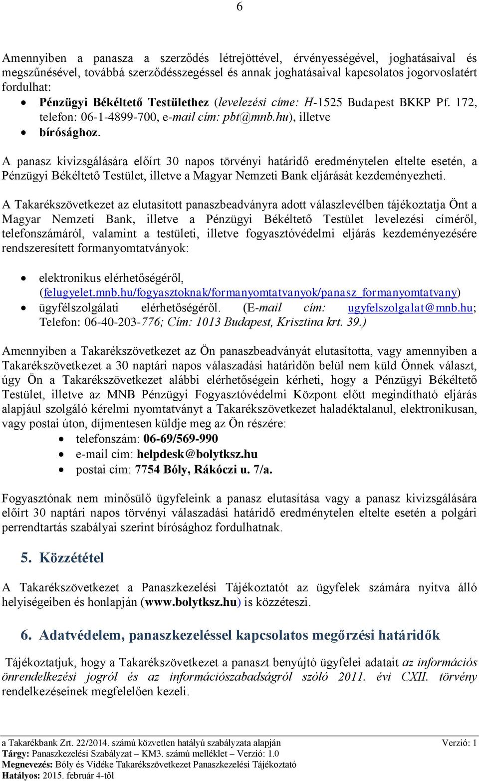 A panasz kivizsgálására előírt 30 napos törvényi határidő eredménytelen eltelte esetén, a Pénzügyi Békéltető Testület, illetve a Magyar Nemzeti Bank eljárását kezdeményezheti.