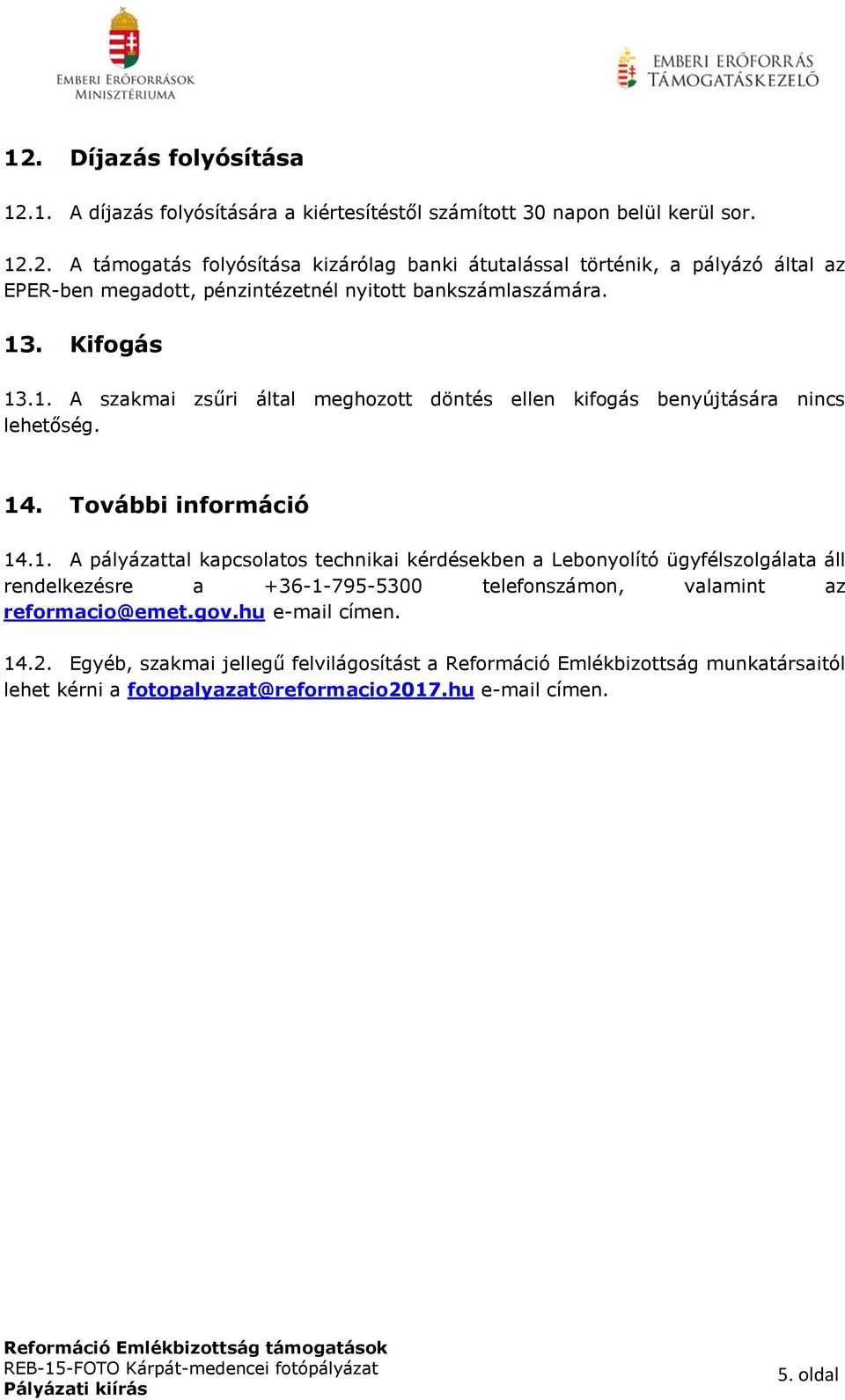 gov.hu e-mail címen. 14.2. Egyéb, szakmai jellegű felvilágosítást a Reformáció Emlékbizottság munkatársaitól lehet kérni a fotopalyazat@reformacio2017.hu e-mail címen. 5. oldal
