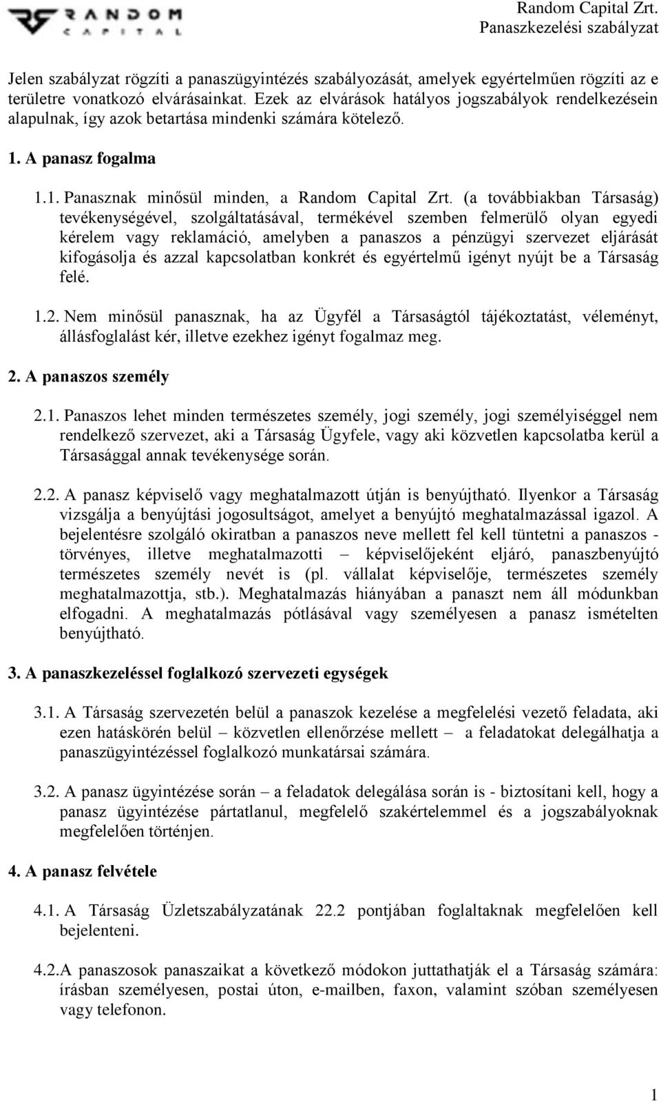 (a továbbiakban Társaság) tevékenységével, szolgáltatásával, termékével szemben felmerülő olyan egyedi kérelem vagy reklamáció, amelyben a panaszos a pénzügyi szervezet eljárását kifogásolja és azzal