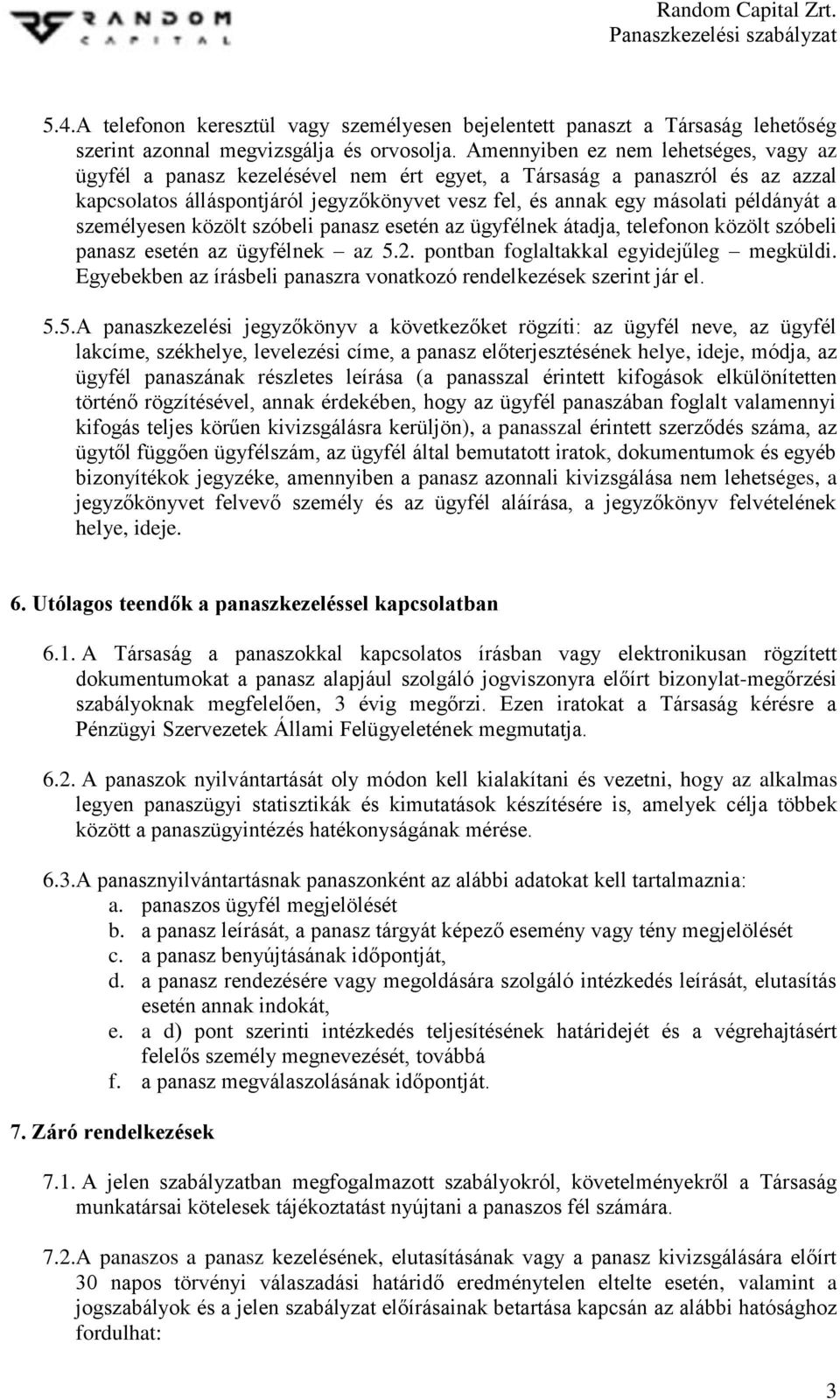 a személyesen közölt szóbeli panasz esetén az ügyfélnek átadja, telefonon közölt szóbeli panasz esetén az ügyfélnek az 5.2. pontban foglaltakkal egyidejűleg megküldi.