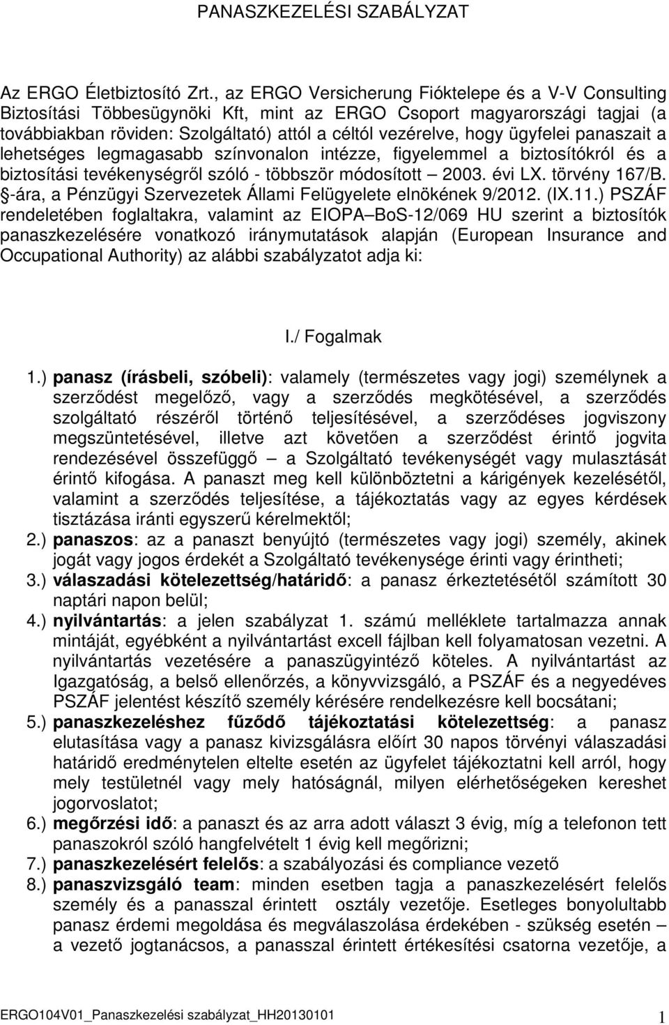 ügyfelei panaszait a lehetséges legmagasabb színvonalon intézze, figyelemmel a biztosítókról és a biztosítási tevékenységrıl szóló - többször módosított 2003. évi LX. törvény 167/B.