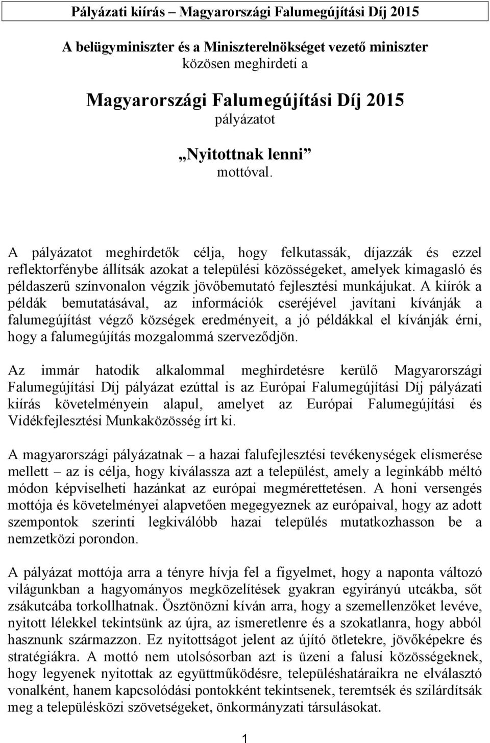 A pályázatot meghirdetők célja, hogy felkutassák, díjazzák és ezzel reflektorfénybe állítsák azokat a települési közösségeket, amelyek kimagasló és példaszerű színvonalon végzik jövőbemutató