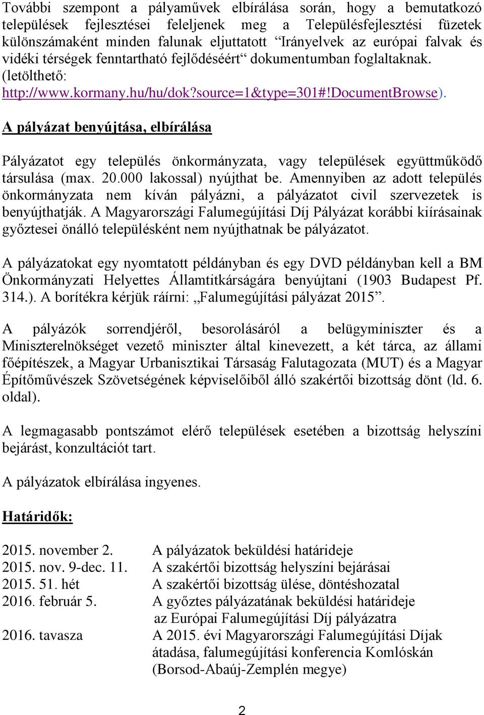 A pályázat benyújtása, elbírálása Pályázatot egy település önkormányzata, vagy települések együttműködő társulása (max. 20.000 lakossal) nyújthat be.