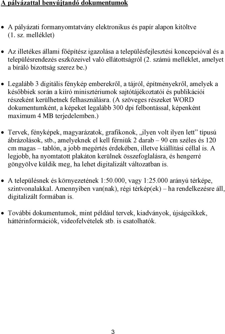 ) Legalább 3 digitális fénykép emberekről, a tájról, építményekről, amelyek a későbbiek során a kiíró minisztériumok sajtótájékoztatói és publikációi részeként kerülhetnek felhasználásra.