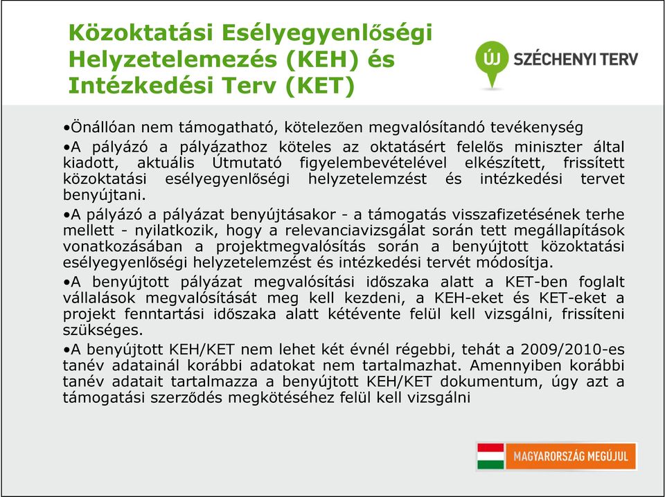 A pályázó a pályázat benyújtásakor - a támogatás visszafizetésének terhe mellett - nyilatkozik, hogy a relevanciavizsgálat során tett megállapítások vonatkozásában a projektmegvalósítás során a