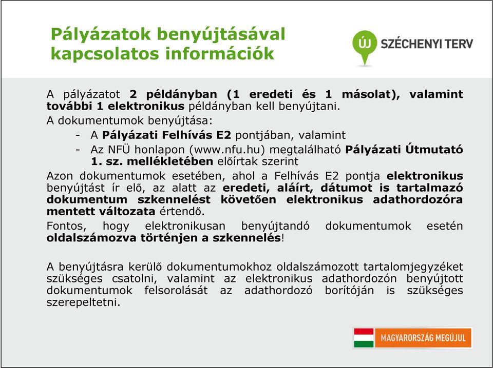 mellékletében előírtak szerint Azon dokumentumok esetében, ahol a Felhívás E2 pontja elektronikus benyújtást ír elő, az alatt az eredeti, aláírt, dátumot is tartalmazó dokumentum szkennelést követően