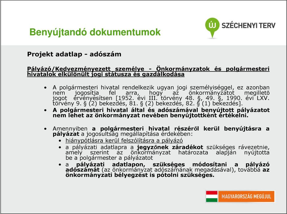 (2) bekezdés, 81. (2) bekezdés, 82. (1) bekezdés]. A polgármesteri hivatal által és adószámával benyújtott pályázatot nem lehet az önkormányzat nevében benyújtottként értékelni.