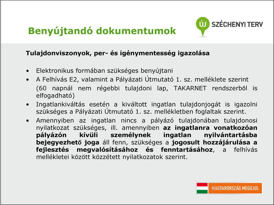 melléklete szerint (60 napnál nem régebbi tulajdoni lap, TAKARNET rendszerből is elfogadható) Ingatlankiváltás esetén a kiváltott ingatlan tulajdonjogát is igazolni szükséges a Pályázati