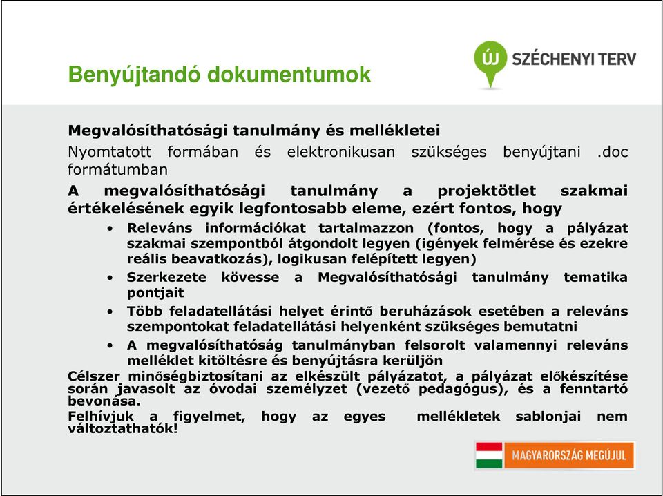 szempontból átgondolt legyen (igények felmérése és ezekre reális beavatkozás), logikusan felépített legyen) Szerkezete kövesse a Megvalósíthatósági tanulmány tematika pontjait Több feladatellátási