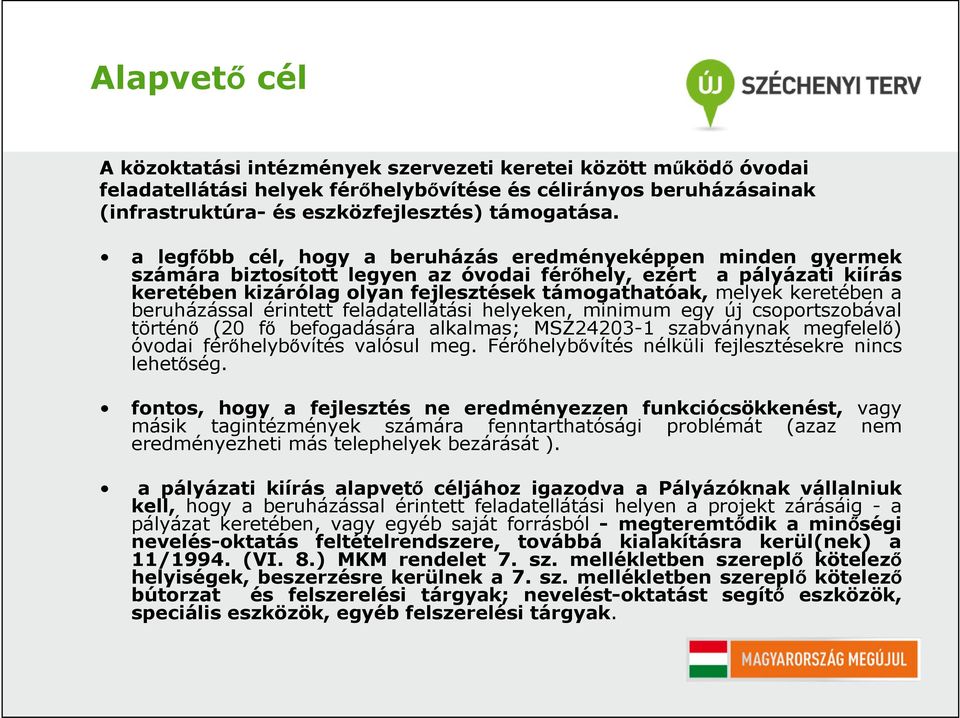 keretében a beruházással érintett feladatellátási helyeken, minimum egy új csoportszobával történő (20 fő befogadására alkalmas; MSZ24203-1 szabványnak megfelelő) óvodai férőhelybővítés valósul meg.