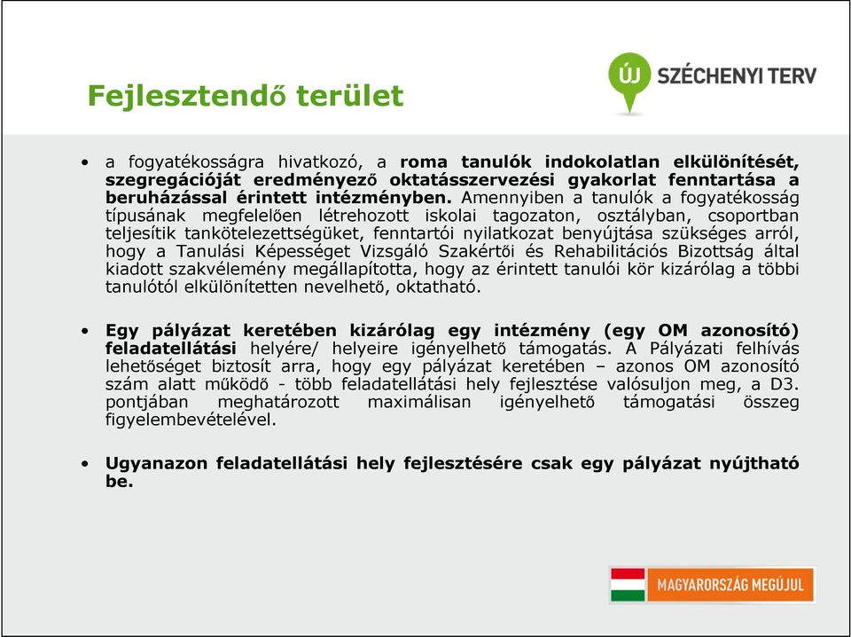 hogy a Tanulási Képességet Vizsgáló Szakértői és Rehabilitációs Bizottság által kiadott szakvélemény megállapította, hogy az érintett tanulói kör kizárólag a többi tanulótól elkülönítetten nevelhető,