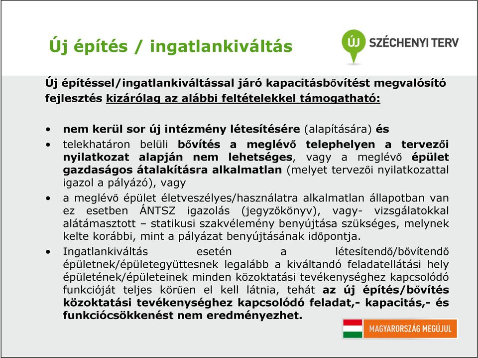 nyilatkozattal igazol a pályázó), vagy a meglévő épület életveszélyes/használatra alkalmatlan állapotban van ez esetben ÁNTSZ igazolás (jegyzőkönyv), vagy- vizsgálatokkal alátámasztott statikusi