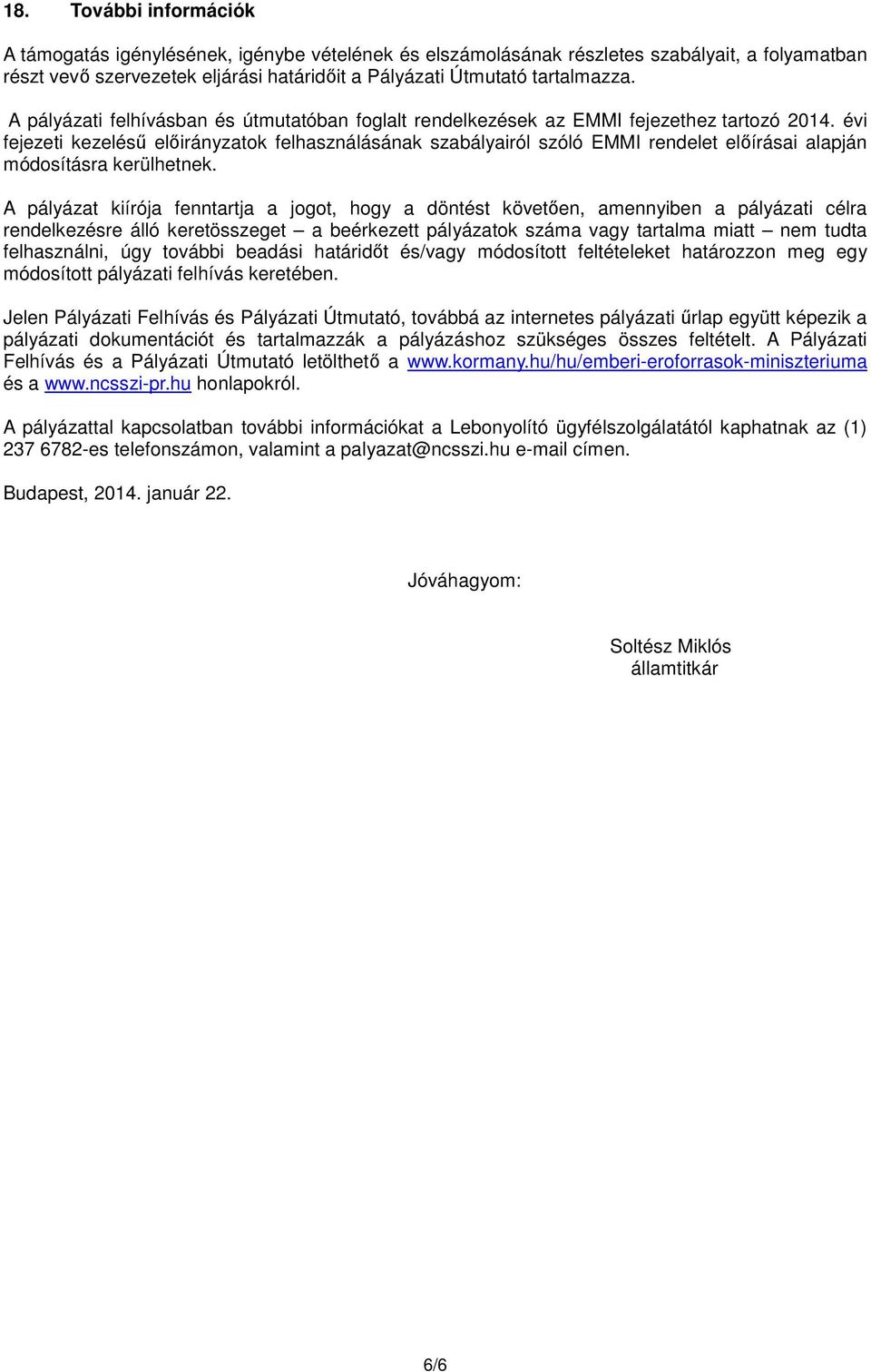 évi fejezeti kezelésű előirányzatok felhasználásának szabályairól szóló EMMI rendelet előírásai alapján módosításra kerülhetnek.