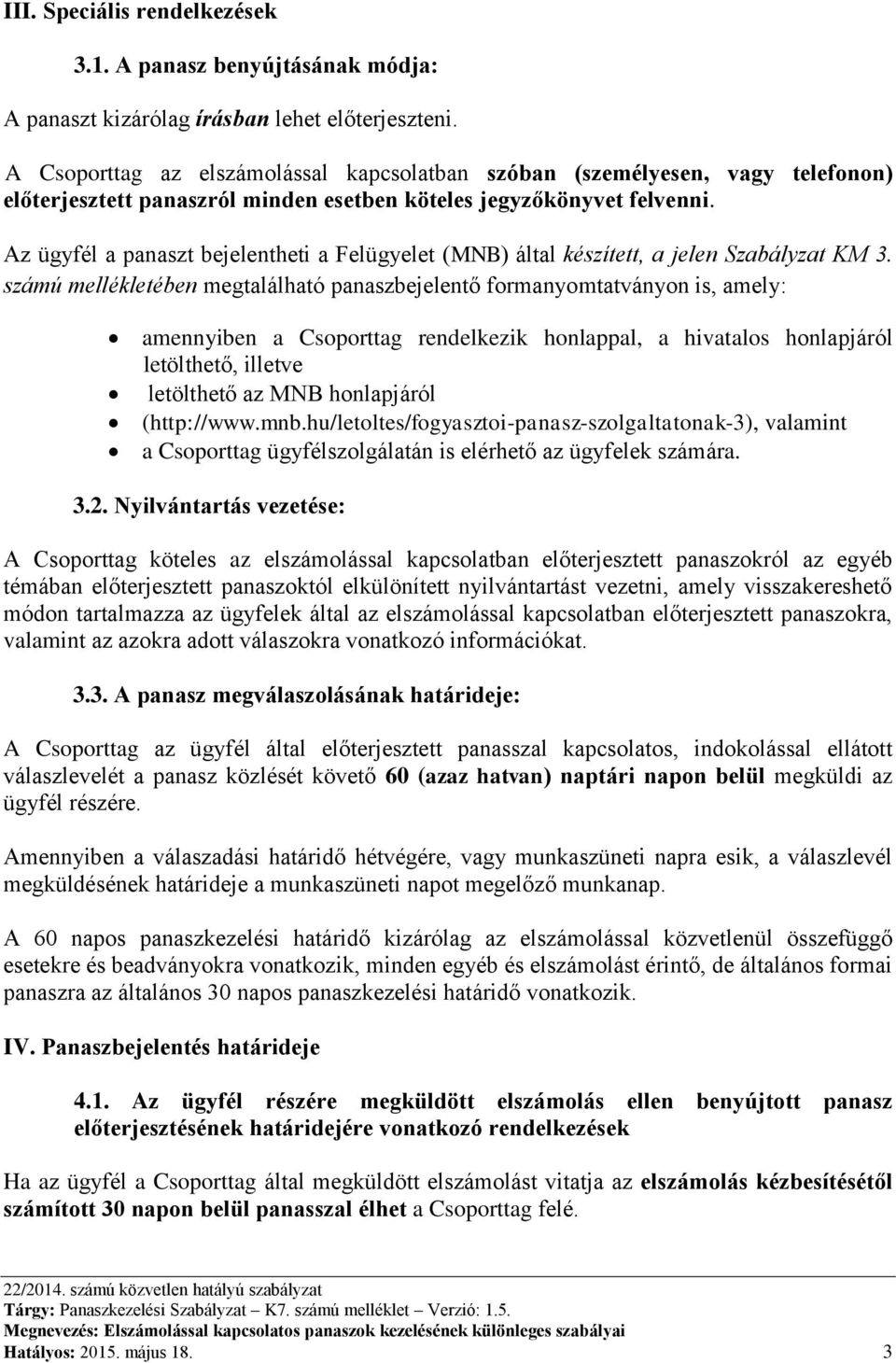 Az ügyfél a panaszt bejelentheti a Felügyelet (MNB) által készített, a jelen Szabályzat KM 3.