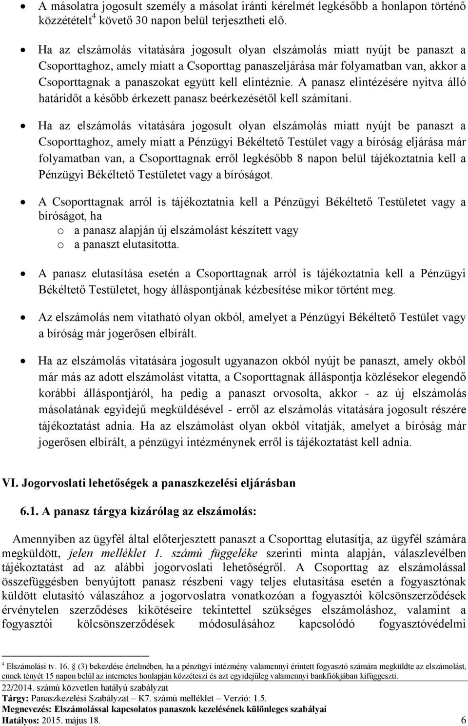 kell elintéznie. A panasz elintézésére nyitva álló határidőt a később érkezett panasz beérkezésétől kell számítani.