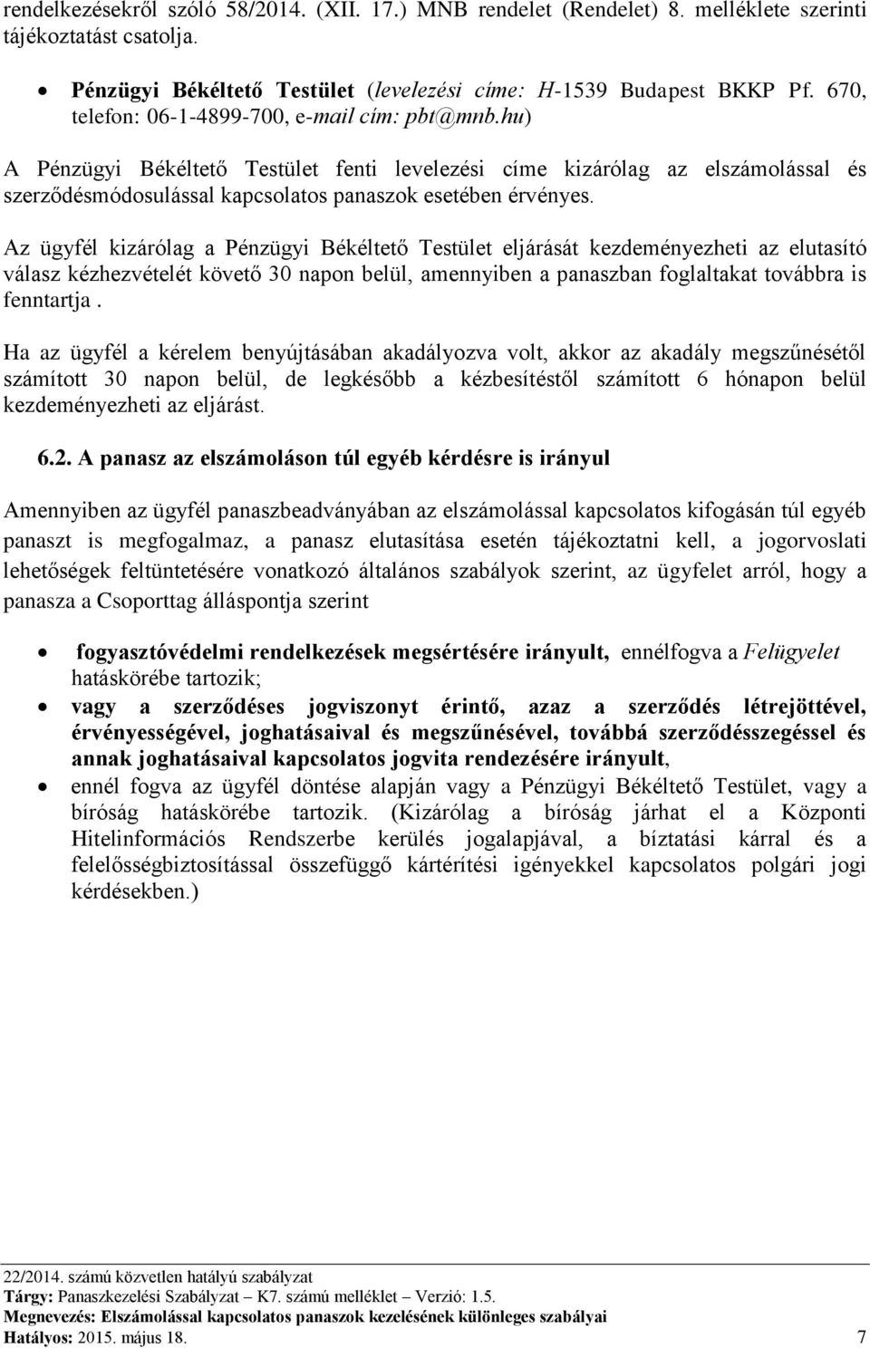 Az ügyfél kizárólag a Pénzügyi Békéltető Testület eljárását kezdeményezheti az elutasító válasz kézhezvételét követő 30 napon belül, amennyiben a panaszban foglaltakat továbbra is fenntartja.